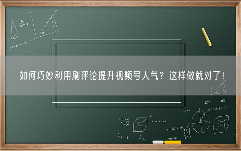 如何巧妙利用刷评论提升视频号人气？这样做就对了！